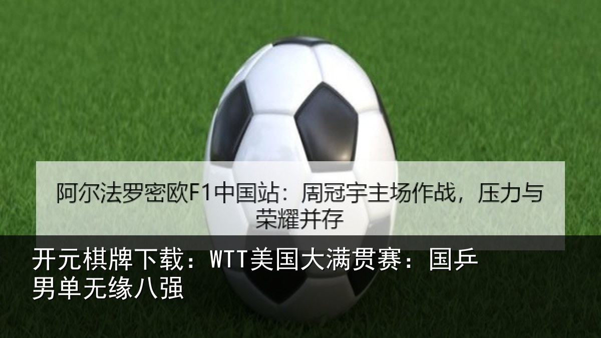 开元棋牌下载：WTT美国大满贯赛：国乒男单无缘八强