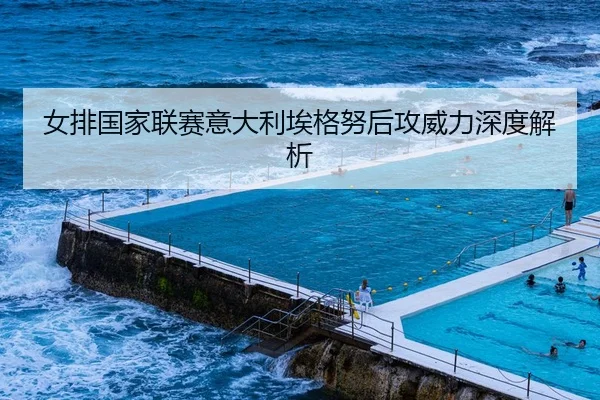 女排国家联赛意大利埃格努后攻威力深度解析